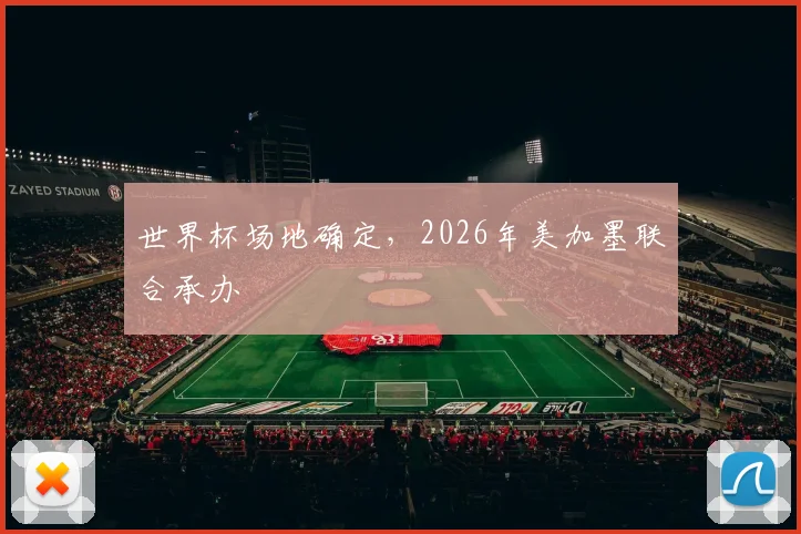 世界杯场地确定，2026年美加墨联合承办
